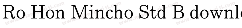 Ro Hon Mincho Std B download字体转换